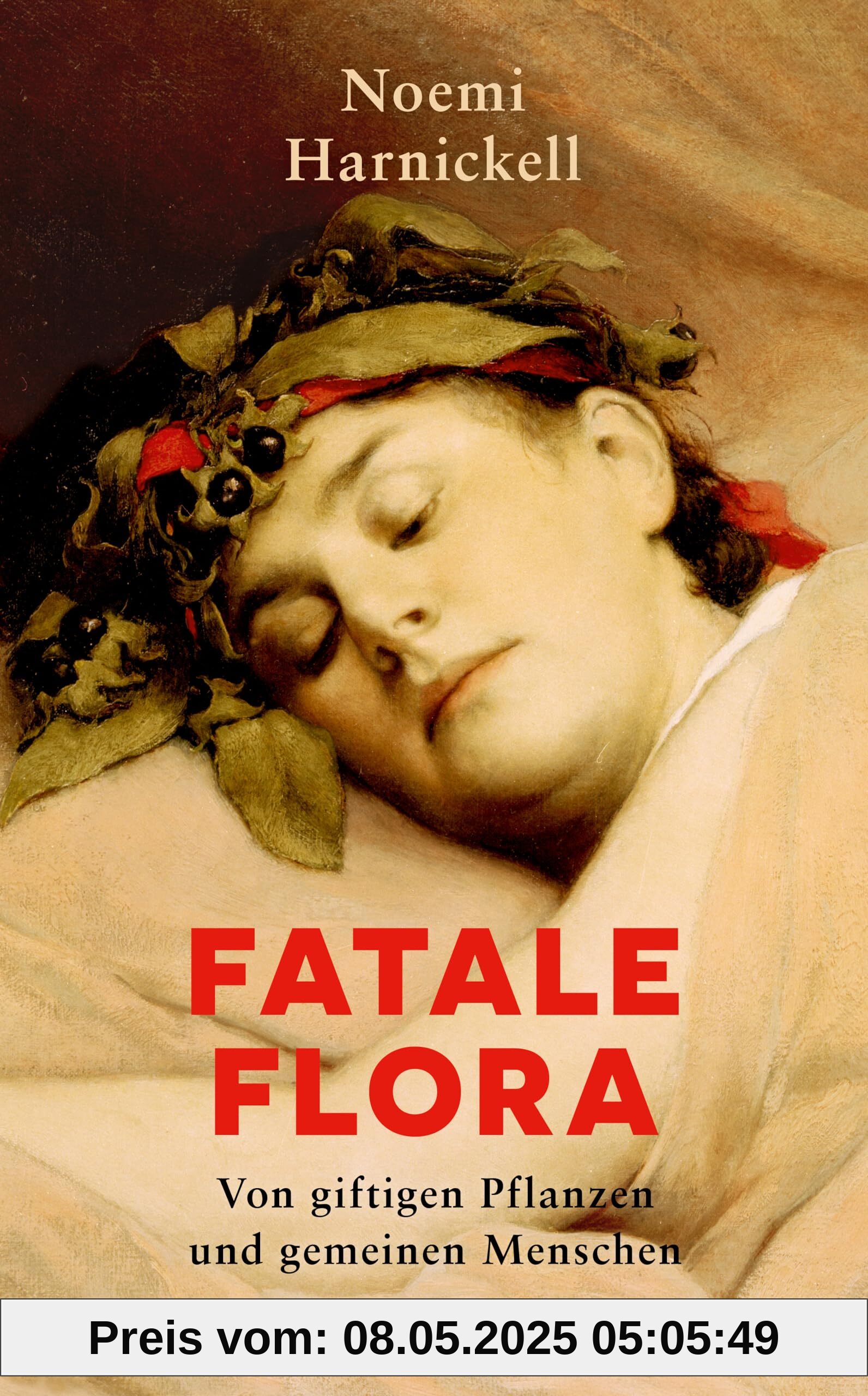 Fatale Flora. Von giftigen Pflanzen und gemeinen Menschen: True Crime | Giftmorde | Pflanzenwissen | Von Alraune bis Zyanid | Medizingeschichte | Botanik | Gartenlieberhaber | Unterschätze Mörderinnen