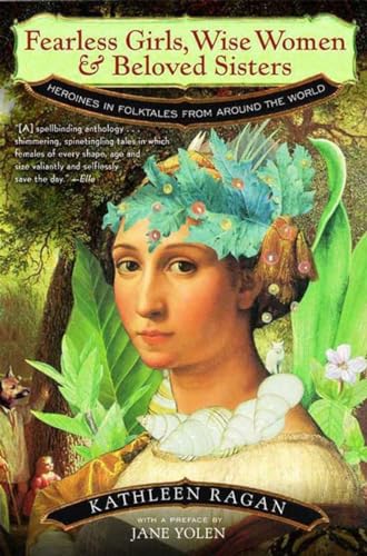 Fearless Girls, Wise Women, and Beloved Sisters: Heroines in Folktales from Around the World