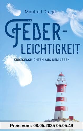 Federleichtigkeit: Kurzgeschichten aus dem Leben