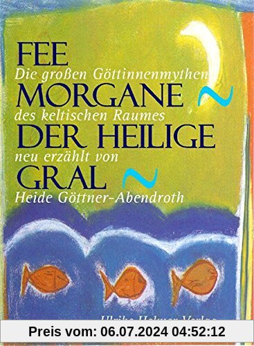 Fee Morgane - Der heilige Gral. Die grossen Göttinnenmythen des keltischen Raumes.