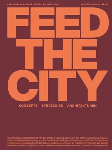 Feed the City: Konzepte, Strategien, Architekturen Feed the City: Konzepte, Strategien, Architekturen von Merian, Christoph Verlag