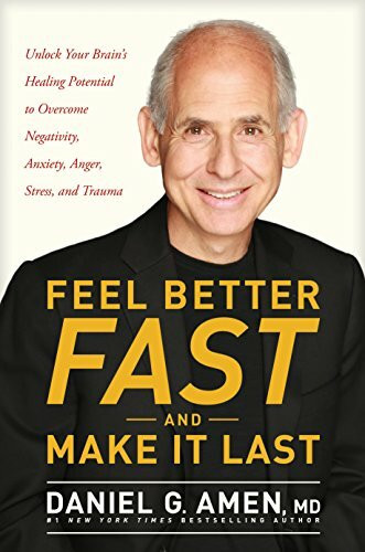 Feel Better Fast and Make It Last: Unlock Your Brain's Healing Potential to Overcome Negativit...