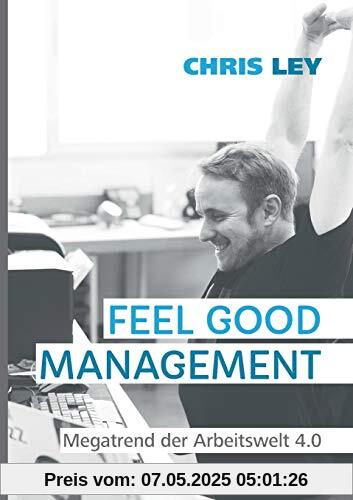 Feel Good Management: Megatrend der Arbeitswelt 4.0