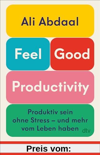 Feel-Good Productivity: Produktiv sein ohne Stress – und mehr vom Leben haben | Das erste Buch des weltweit bekanntesten Produktivitäts-Influencers