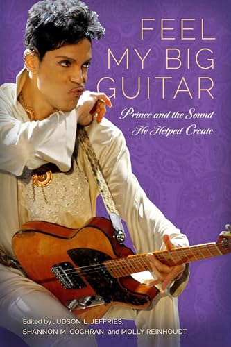 Feel My Big Guitar: Prince and the Sound He Helped Create (American Made Music Series) von University Press of Mississippi
