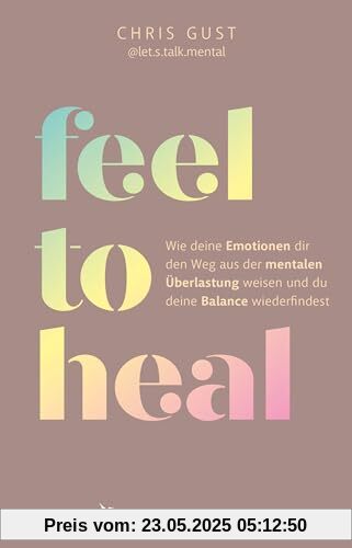 Feel to Heal: Wie deine Emotionen dir den Weg aus der mentalen Überlastung weisen und du deine Balance wiederfindest Feel to Heal: Wie deine Emotionen dir den Weg aus der mentalen Überlastung weisen und du deine Balance wiederfindest