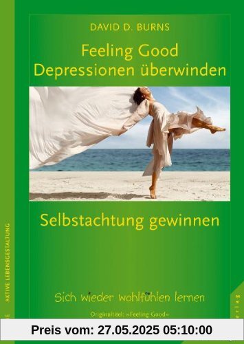 Feeling Good: Depressionen überwinden, Selbstachtung gewinnen: Sich wieder wohlfühlen lernen ohne Medikamente: Wie Sie lernen, sich wieder wohlzufühlen Feeling Good: Depressionen überwinden, Selbstachtung gewinnen: Sich wieder wohlfühlen lernen ohne Medikamente: Wie Sie lernen, sich wieder wohlzufühlen