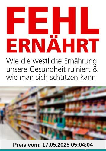 Fehlernährt: Wie die westliche Ernährung unsere Gesundheit ruiniert und wie man sich schützen kann Fehlernährt: Wie die westliche Ernährung unsere Gesundheit ruiniert und wie man sich schützen kann