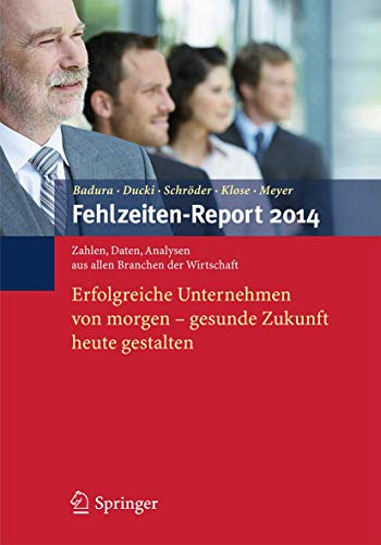 Fehlzeiten-Report 2014: Erfolgreiche Unternehmen von morgen - gesunde Zukunft heute gestalten von Springer
