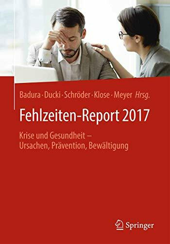 Fehlzeiten-Report 2017: Krise und Gesundheit - Ursachen, Prävention, Bewältigung Fehlzeiten-Report 2017: Krise und Gesundheit - Ursachen, Prävention, Bewältigung