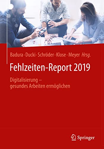 Fehlzeiten-Report 2019: Digitalisierung - gesundes Arbeiten ermöglichen Fehlzeiten-Report 2019: Digitalisierung - gesundes Arbeiten ermöglichen
