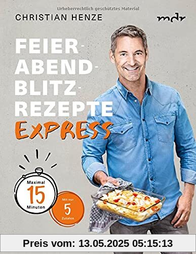 Feierabend-Blitzrezepte EXPRESS: Maximal 15 Minuten mit nur 5 Zutaten Feierabend-Blitzrezepte EXPRESS: Maximal 15 Minuten mit nur 5 Zutaten