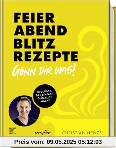 Feierabend-Blitzrezepte – Gönn dir was!: Soulfood, das einfach glücklich macht – Schnelle und einfache Gerichte für jeden Tag zum Verwöhnen in unter 30 Minuten