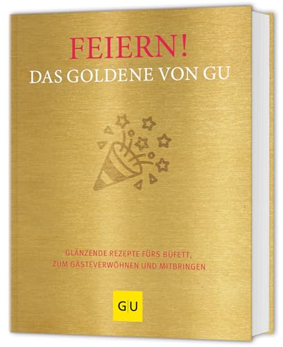 Feiern! Das Goldene von GU: Glänzende Rezepte fürs Büfett, zum Gästeverwöhnen und Mitbringen Feiern! Das Goldene von GU: Glänzende Rezepte fürs Büfett, zum Gästeverwöhnen und Mitbringen von GRÄFE UND UNZER Verlag GmbH