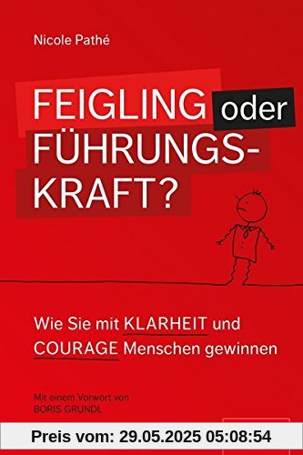 Feigling oder Führungskraft?: Wie Sie mit Klarheit und Courage Menschen gewinnen (Dein Business)