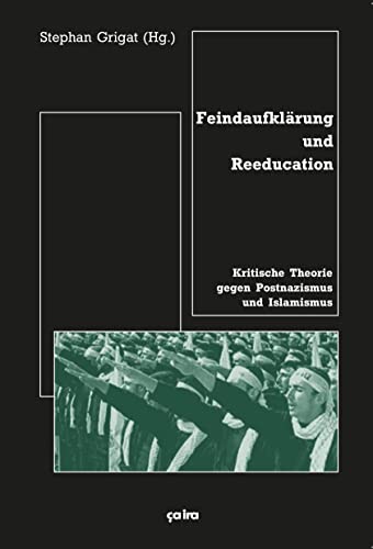 Feindaufklärung und Reeducation: Kritische Theorie gegen Postnazismus und Islamismus