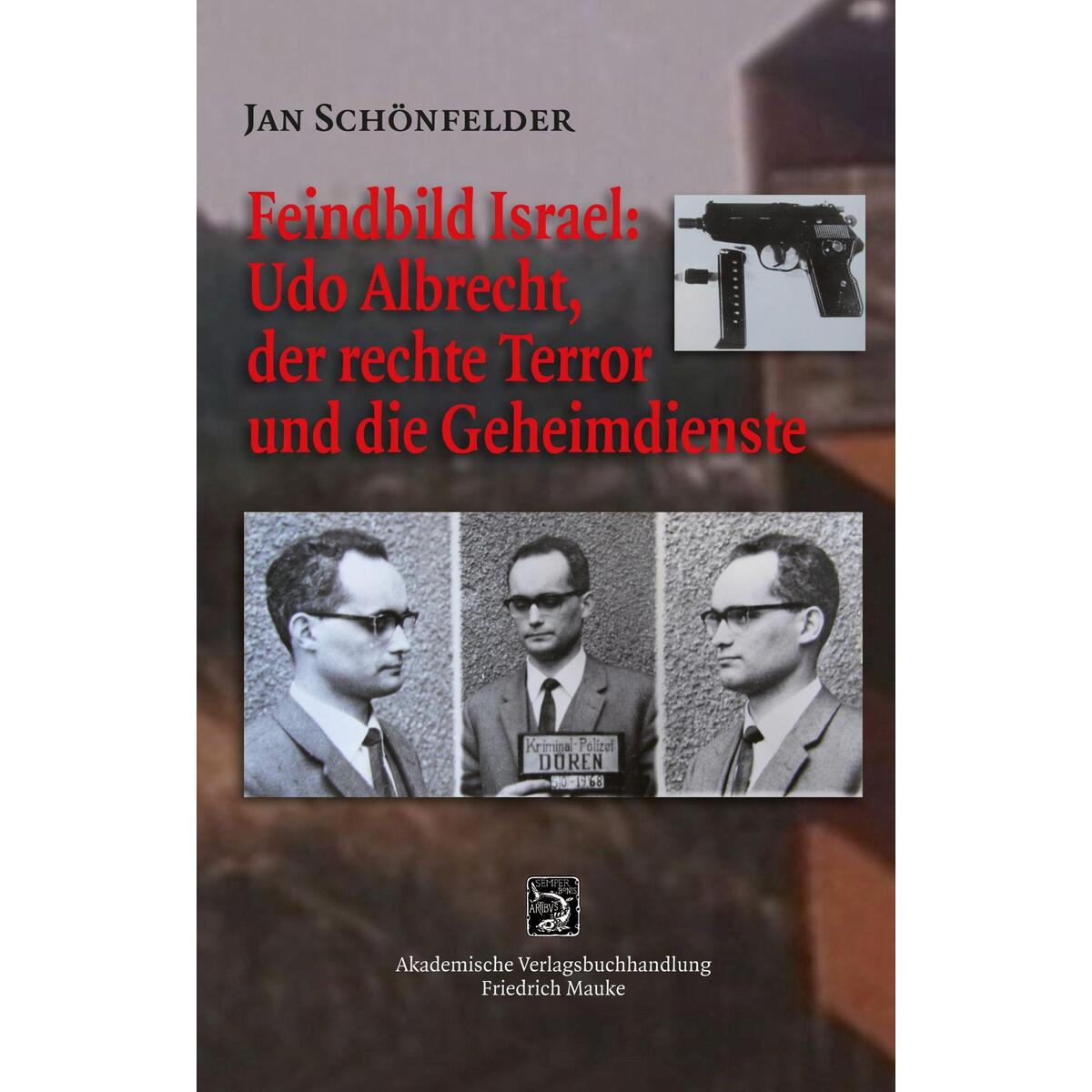 Feindbild Israel: Udo Albrecht, der rechte Terror und die Geheimdienste von Friedrich Mauke KG