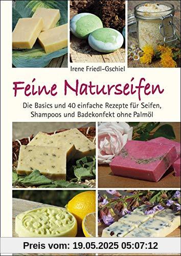 Feine Naturseifen: Die Basics und 40 einfache Rezepte für Seifen, Shampoos und Badekonfekt ohne Palmöl