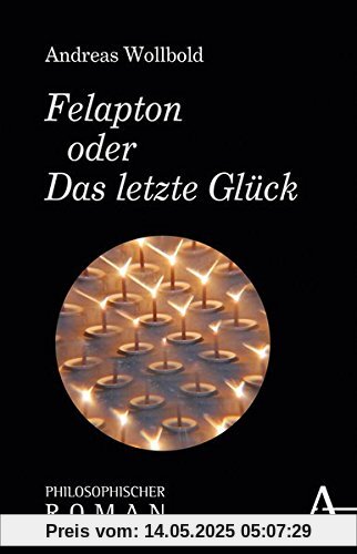 Felapton oder Das Letzte Glück: Philosophischer Roman