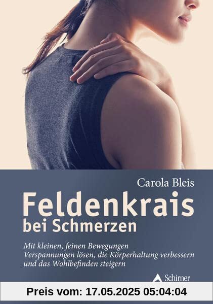 Feldenkrais bei Schmerzen: Mit kleinen, feinen Bewegungen Verspannungen lösen, die Körperhaltung verbessern und das Wohlbefinden steigern