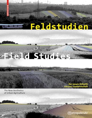 Feldstudien / Field Studies: Zur neuen Ästhetik urbaner Landwirtschaft / The New Aesthetics of Urban Agriculture von Birkhäuser