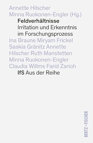 Feldverhältnisse: Irritation und Erkenntnis im Forschungsprozess (IfS Aus der Reihe) von Bertz und Fischer