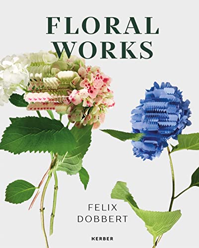 Felix Dobbert: Floral Works von Kerber Verlag