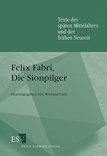 Felix Fabri, Die Sionpilger (Texte des späten Mittelalters und der frühen Neuzeit) von Erich Schmidt Verlag