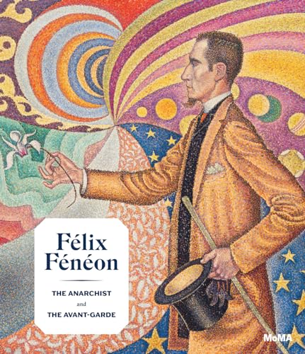 Félix Fénéon: The Anarchist and the Avant-Garde von Museum of Modern Art
