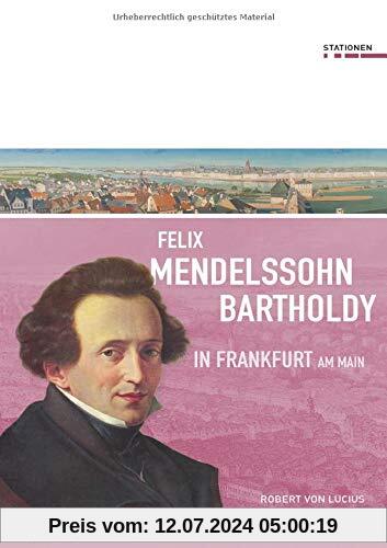 Felix Mendelssohn Bartholdy in Frankfurt am Main (Stationen Band 28)