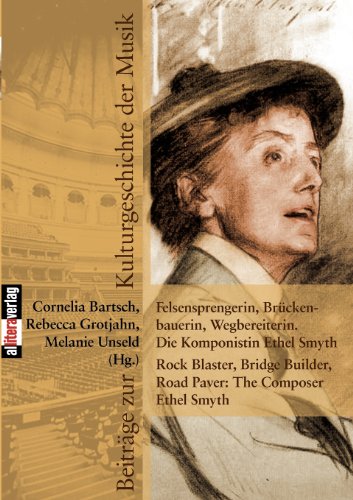 Felsensprengerin, Brückenbauerin, Wegbereiterin. Die Komponistin Ethel Smyth: Rock Blaster, Bridge Builder, Road Paver: The Composer Ethel Smyth: ... (Beiträge zur Kulturgeschichte der Musik)