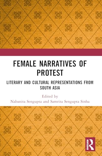 Female Narratives of Protest: Literary and Cultural Representations from South Asia von Routledge India