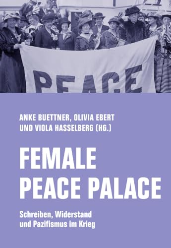 Female Peace Palace: Schreiben, Widerstand und Pazifismus im Krieg von Verbrecher