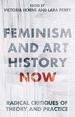 Feminism and Art History Now: Radical Critiques of Theory and Practice (International Library of Modern and Contemporary Art) von Bloomsbury