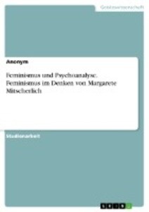 Feminismus und Psychoanalyse. Feminismus im Denken von Margarete Mitscherlich von GRIN Verlag