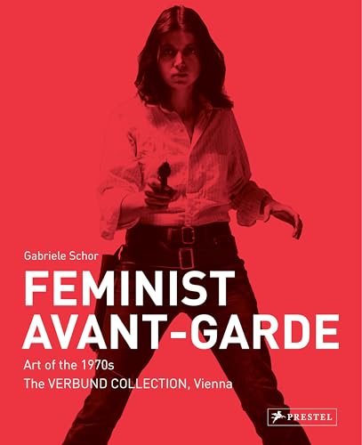 Feminist Avant-Garde – enlarged and revised edition: Art of the 1970s. The VERBUND COLLECTION, Vienna von Prestel