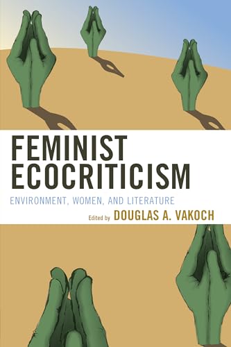 Feminist Ecocriticism: Environment, Women, and Literature (Ecocritical Theory and Practice) von Lexington Books