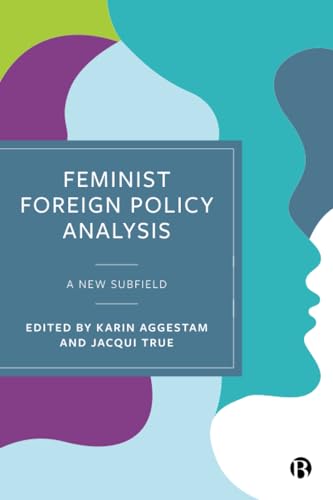Feminist Foreign Policy Analysis: A New Subfield von Bristol University Press