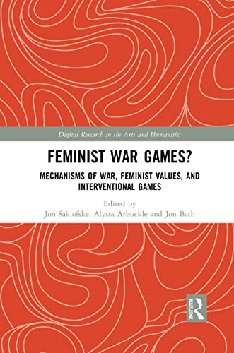 Feminist War Games?: Mechanisms of War, Feminist Values, and Interventional Games (Digital Research in the Arts and Humanities) von Routledge