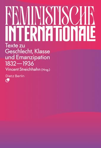 Feministische Internationale: Texte zu Geschlecht, Klasse und Emanzipation 1832–1936 Feministische Internationale: Texte zu Geschlecht, Klasse und Emanzipation 1832–1936 von Dietz Verlag Berlin GmbH