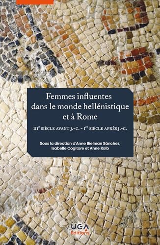 Femmes influentes dans le monde hellénistique et à Rome: IIIe siècle avant J.C. - Ier siècle après J.C. von UGA EDITIONS