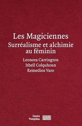 Femmes surrealistes / ecrits: Surréalisme et alchimie au féminin : Leonora Carrington, Ithell Colquhoun, Remedios Varo von CENTRE POMPIDOU