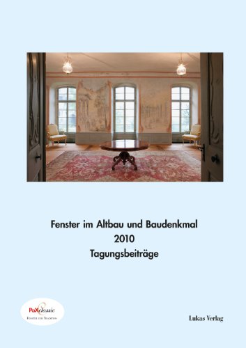 Fenster im Baudenkmal / Fenster im Altbau und Baudenkmal 2010: Beiträge der PaXclassic-Fachtagung am 19./20.11.2010 Fenster im Baudenkmal / Fenster im Altbau und Baudenkmal 2010: Beiträge der PaXclassic-Fachtagung am 19./20.11.2010