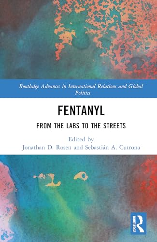 Fentanyl: From the Labs to the Streets (Routledge Advances in International Relations and Global Politics) von Routledge