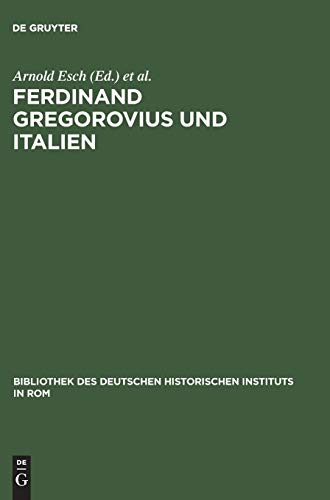 Ferdinand Gregorovius und Italien: Eine kritische Würdigung (Bibliothek des Deutschen Historischen Instituts in Rom, 78, Band 78) von de Gruyter
