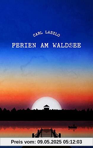 Ferien am Waldsee: Erinnerungen eines Überlebenden Ferien am Waldsee: Erinnerungen eines Überlebenden