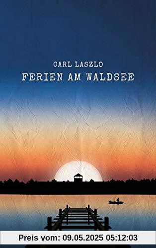 Ferien am Waldsee: Erinnerungen eines Überlebenden: Erinnerungen eines berlebenden Ferien am Waldsee: Erinnerungen eines Überlebenden: Erinnerungen eines berlebenden