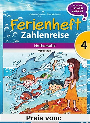 Ferienheft Zahlenreise 4. Volksschule: Mathematik - zur Vorbereitung auf die 1.Klasse NMS/AHS!