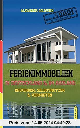 Ferienimmobilien in Deutschland & im Ausland: Erwerben, Selbstnutzen & Vermieten (3. Auflage 2021 Mit Bonusmaterial)