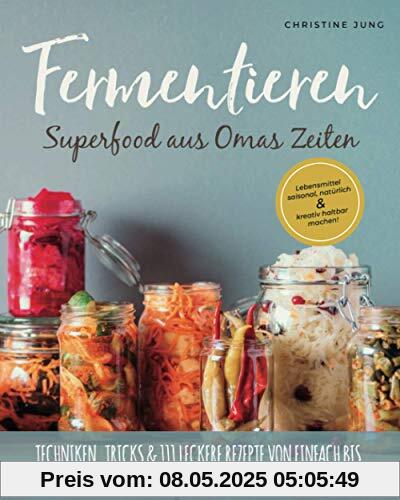 Fermentieren – Superfood aus Omas Zeiten: Lebensmittel saisonal, natürlich & kreativ haltbar machen! Techniken, Tricks & 111 leckere Rezepte von einfach bis exotisch für Kimchi, Kombucha, Kefir & Co. Fermentieren – Superfood aus Omas Zeiten: Lebensmittel saisonal, natürlich & kreativ haltbar machen! Techniken, Tricks & 111 leckere Rezepte von einfach bis exotisch für Kimchi, Kombucha, Kefir & Co.